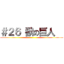 ＃２６ 獣の巨人   ()