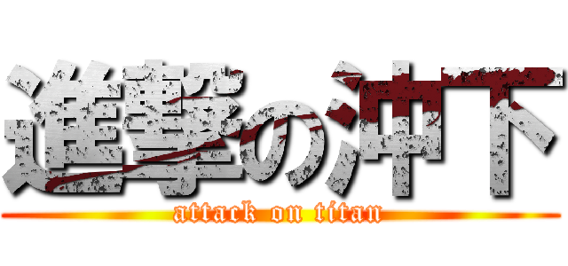 進撃の沖下 (attack on titan)