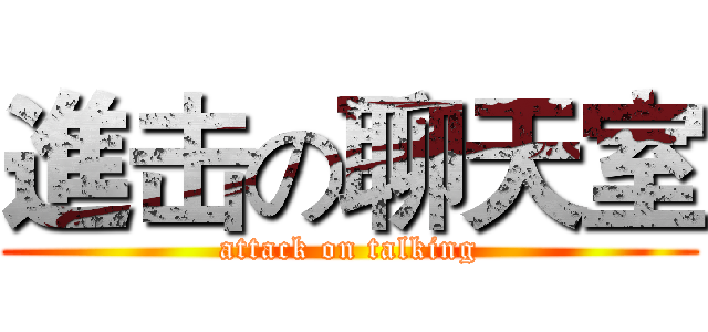 進击の聊天室 (attack on talking)