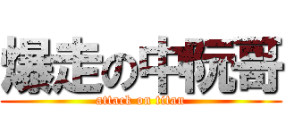 爆走の中阮哥 (attack on titan)