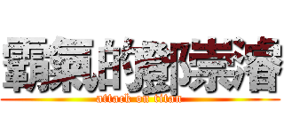 霸氣的鄧崇濬 (attack on titan)