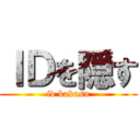 ＩＤを隠す (id kakusu)