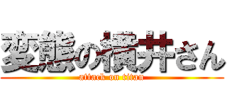 変態の横井さん (attack on titan)