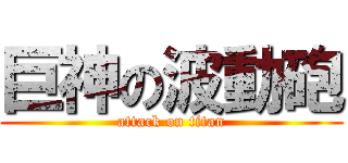 巨神の波動砲 (attack on titan)