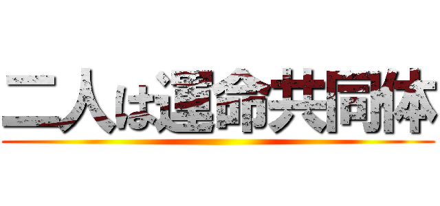 二人は運命共同体 ()