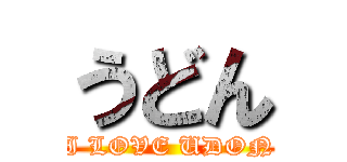 うどん (I LOVE UDON)