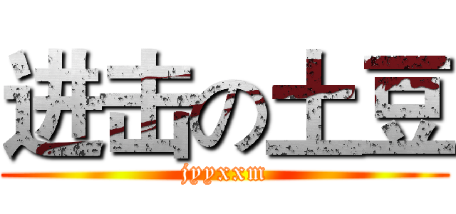 进击の土豆 (jyyxxm)