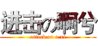 进击の啊兮 (attack on a xi)