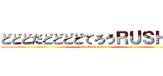 どどどだどどどどてろうＲＵＳＨ！！ (attack on titan)