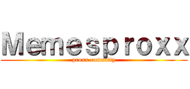 Ｍｅｍｅｓｐｒｏｘｘ (proxx comunity)