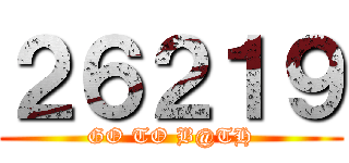 ２６２１９ (GO TO B@TH)