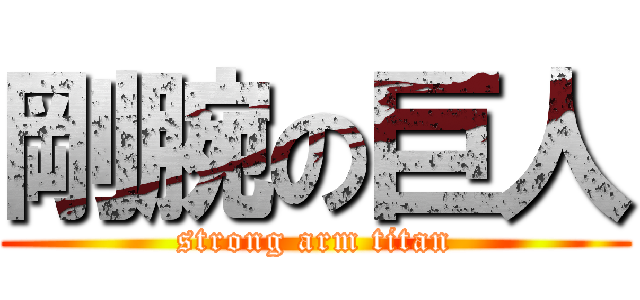 剛腕の巨人 (strong arm titan)