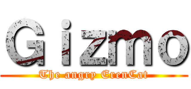 Ｇｉｚｍｏ (The angry ErenCat)