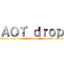 ＡＯＴ ｄｒｏｐ (YuAnime)
