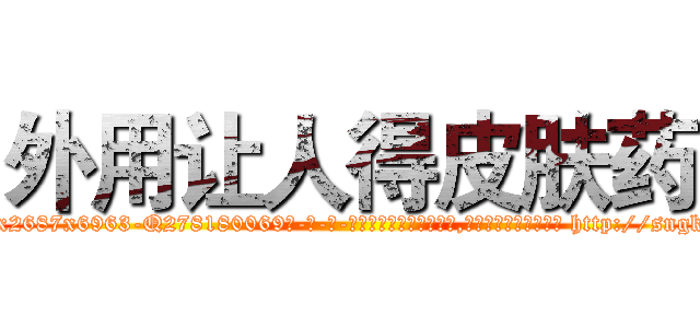 外用让人得皮肤药 (外用让人得皮肤药【电-186x2687x6963-Q278180069元-吉-药-业】我们做的是长期生意,靠的是老客户长期支持 http://sngk.net/vLbX9d
)