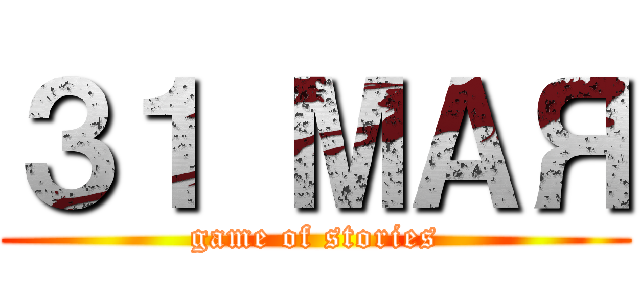 ３１ МАЯ (game of stories)