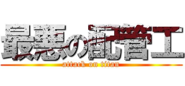 最悪の配管工 (attack on titan)