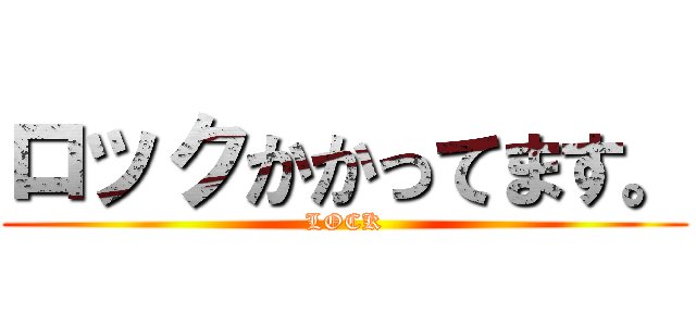 ロックかかってます。 (LOCK)