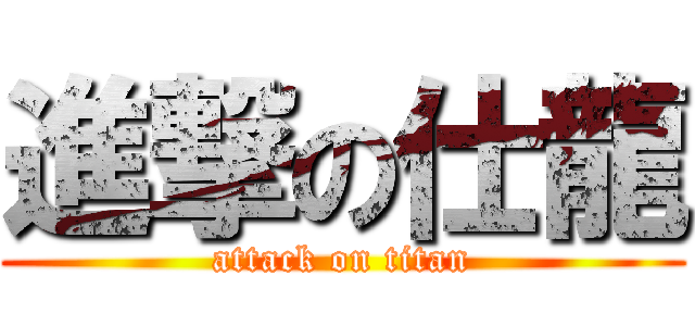 進撃の仕龍 (attack on titan)