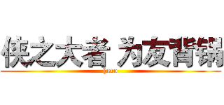 侠之大者 为友背锅 (hero)