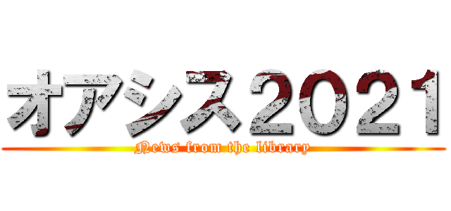 オアシス２０２１ (News from the library)