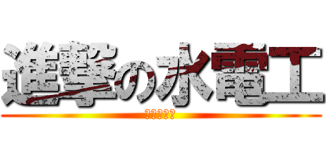 進撃の水電工 (畫不完的圖)