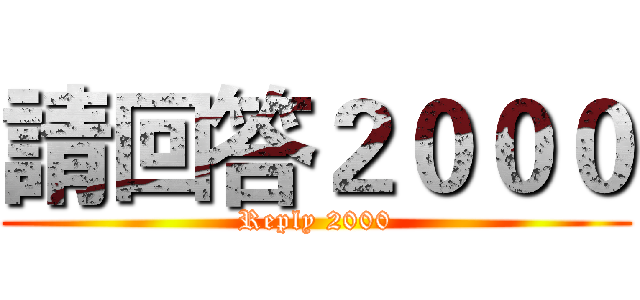 請回答２０００ (Reply 2000)