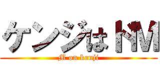 ケンジはドＭ (M on kenji)