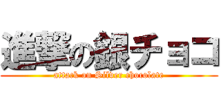進撃の銀チョコ (attack on Silver chocolate)