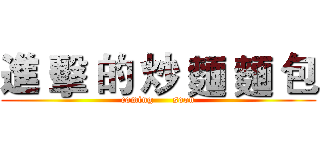 進 擊 的 炒 麵 麵 包 (coming      soon)