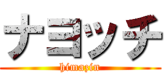 ナヨッチ (himazin)