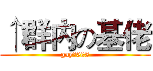 ↑群内の基佬 (gayの008)