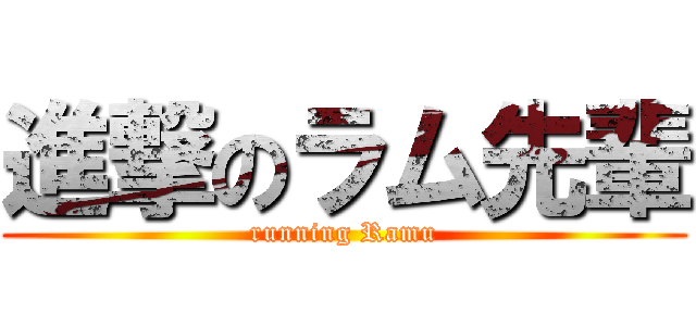 進撃のラム先輩 (running Ramu)