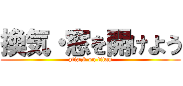 換気・窓を開けよう (attack on titan)