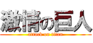 激情の巨人 (attack on titan)