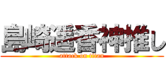 島崎遥香神推し (attack on titan)
