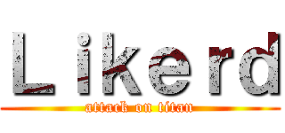 Ｌｉｋｅｒｄ (attack on titan)