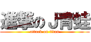 進撃のＪ青蛙 (attack on titan)