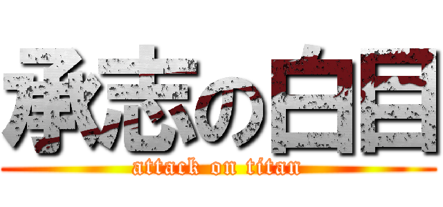 承志の白目 (attack on titan)