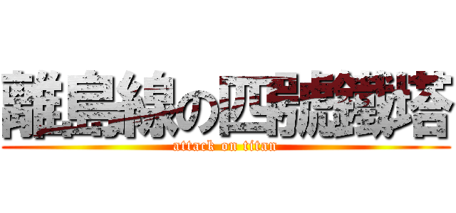 離島線の四號鐵塔 (attack on titan)