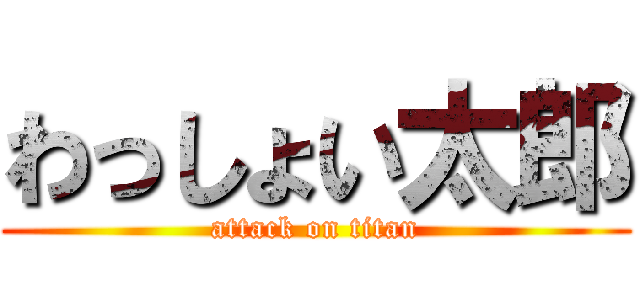 わっしょい太郎 (attack on titan)