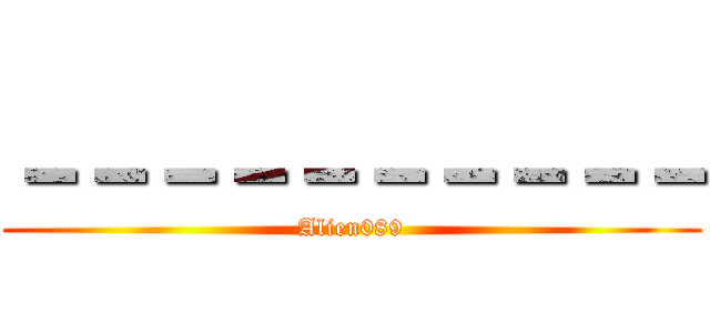 －－－－－－－－－－ (Alien089)