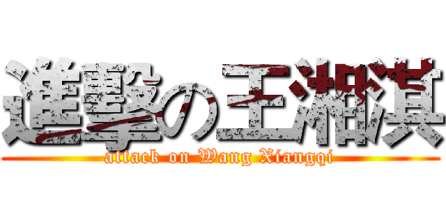 進擊の王湘淇 (attack on Wang Xiangqi)