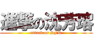 進撃の沈芳瑢 (attack on SFR)