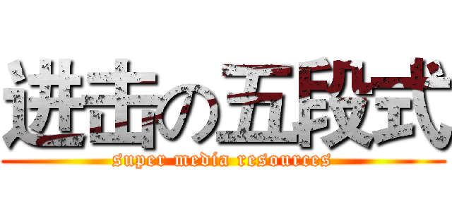 进击の五段式 (super media resources)