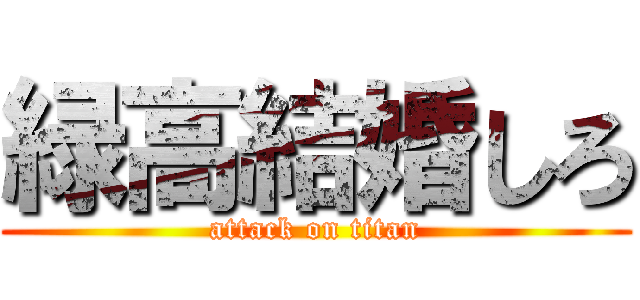 緑高結婚しろ (attack on titan)