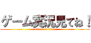 ゲーム実況見てね！ (attack on titan)