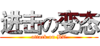 进击の变态 (attack on BT)