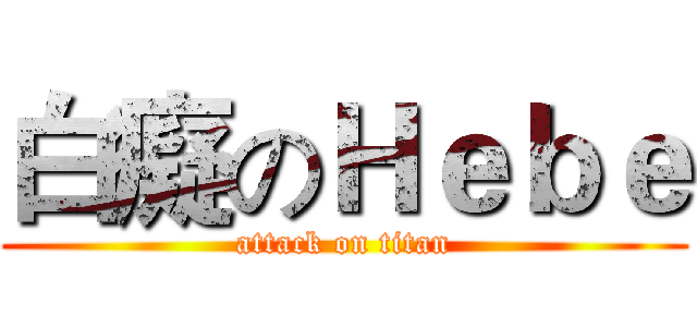 白癡のＨｅｂｅ (attack on titan)