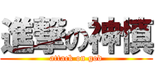 進撃の神慎 (attack on god)